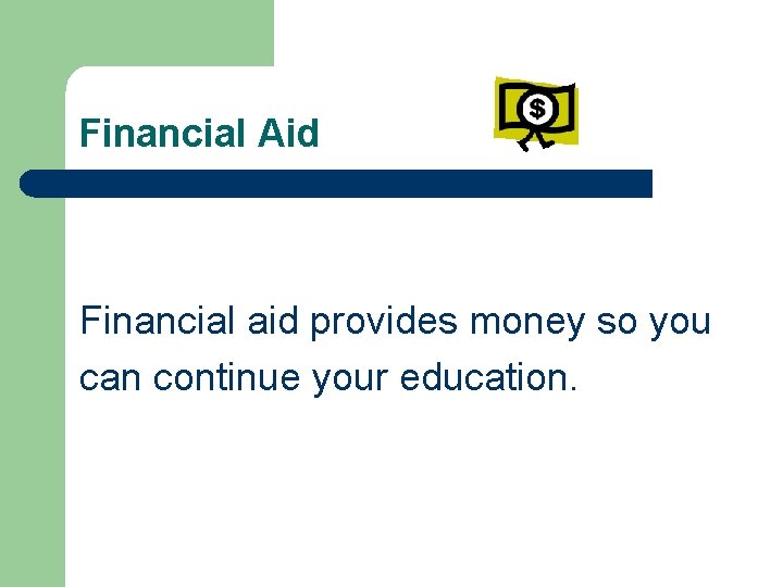 Financial Aid Financial aid provides money so you can continue your education. 