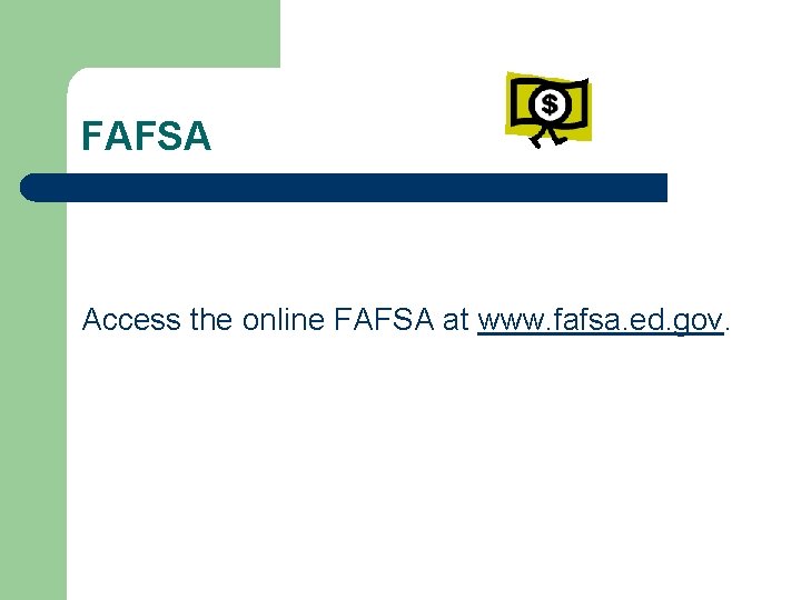 FAFSA Access the online FAFSA at www. fafsa. ed. gov. 
