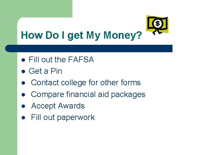 How Do I get My Money? l l l Fill out the FAFSA Get