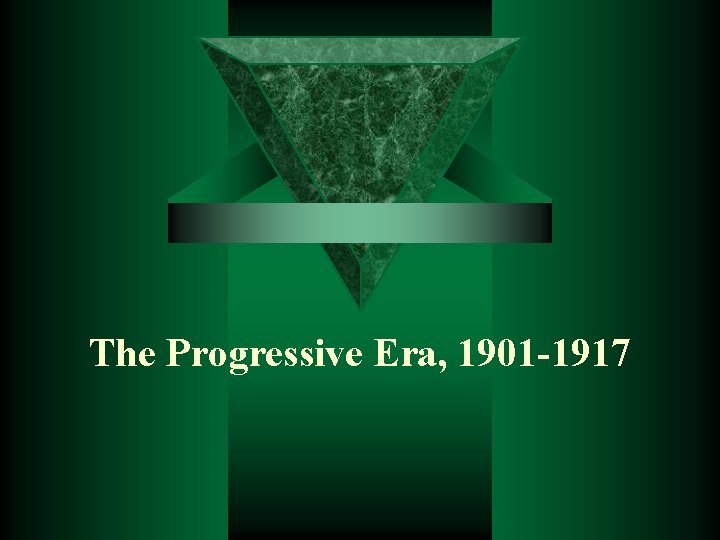 The Progressive Era, 1901 -1917 