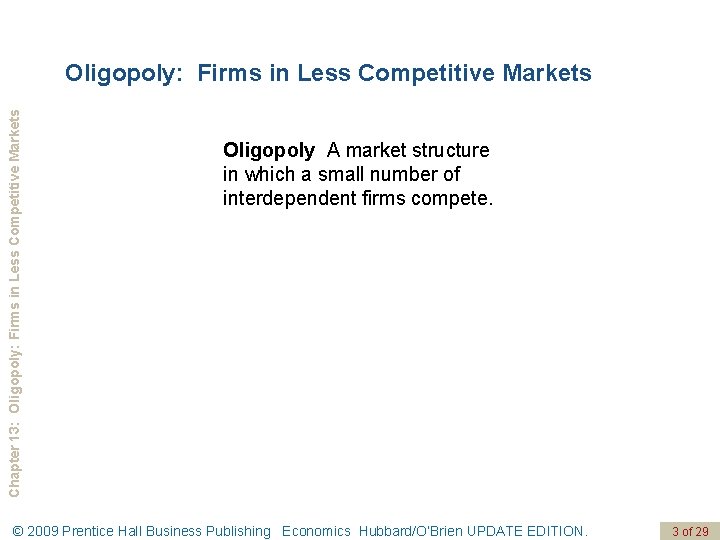 Chapter 13: Oligopoly: Firms in Less Competitive Markets Oligopoly A market structure in which