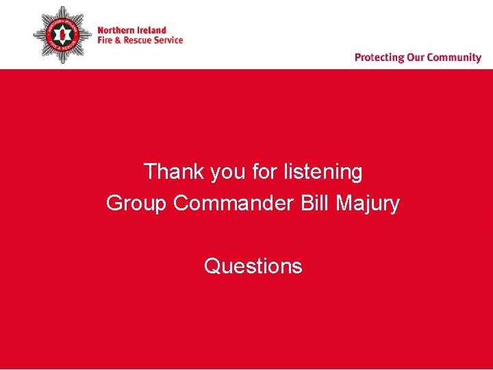 Thank you for listening Group Commander Bill Majury Questions Thank you for listening Group Commander Bill Majury Questions