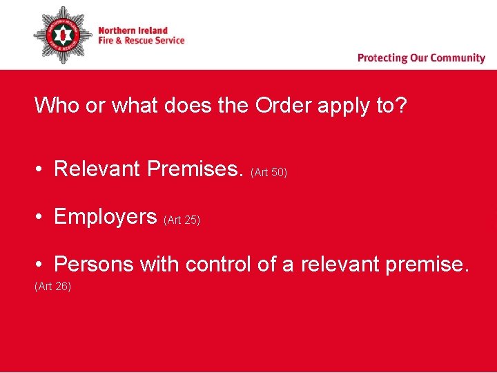 Who or what does the Order apply to? • Relevant Premises. (Art 50) • Who or what does the Order apply to? • Relevant Premises. (Art 50) •