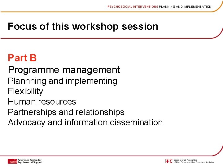 PSYCHOSOCIAL INTERVENTIONS PLANNING AND IMPLEMENTATION Focus of this workshop session Part B Programme management