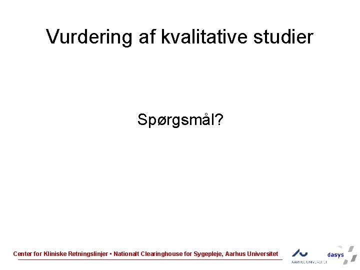 Vurdering af kvalitative studier Spørgsmål? Center for Kliniske Retningslinjer • Nationalt Clearinghouse for Sygepleje,