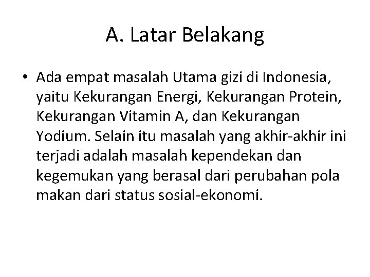 A. Latar Belakang • Ada empat masalah Utama gizi di Indonesia, yaitu Kekurangan Energi,