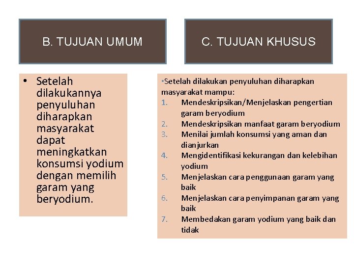 B. TUJUAN UMUM • Setelah dilakukannya penyuluhan diharapkan masyarakat dapat meningkatkan konsumsi yodium dengan