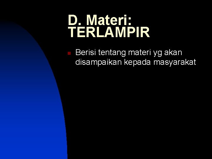 D. Materi: TERLAMPIR n Berisi tentang materi yg akan disampaikan kepada masyarakat 