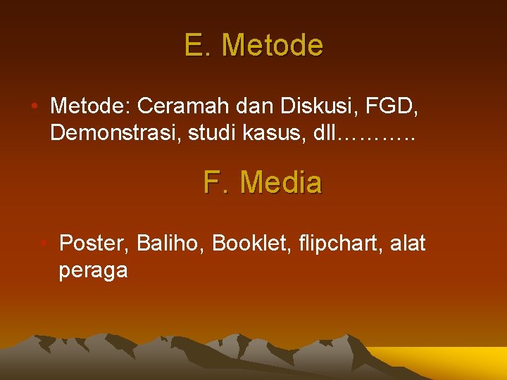 E. Metode • Metode: Ceramah dan Diskusi, FGD, Demonstrasi, studi kasus, dll………. . F.