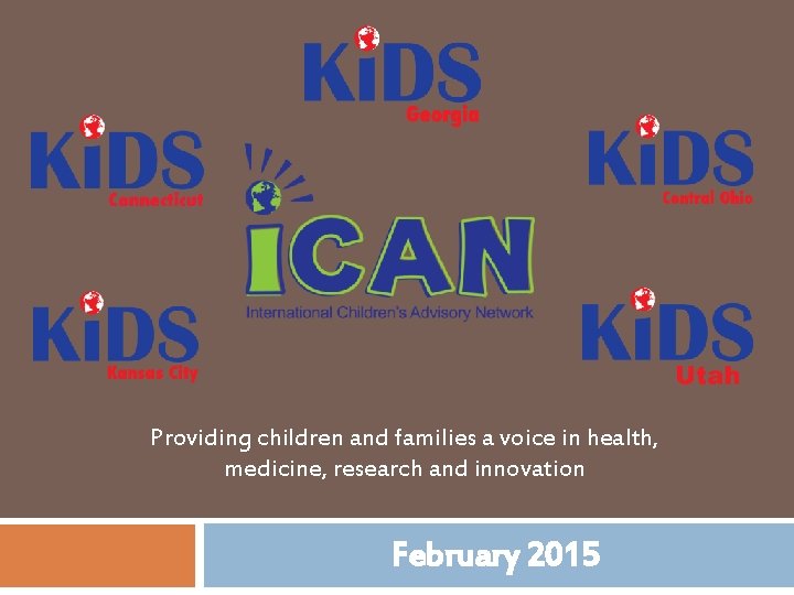 Providing children and families a voice in health, medicine, research and innovation February 2015 Providing children and families a voice in health, medicine, research and innovation February 2015
