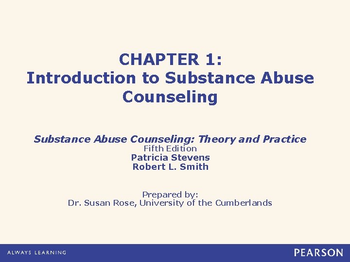 CHAPTER 1: Introduction to Substance Abuse Counseling: Theory and Practice Fifth Edition Patricia Stevens