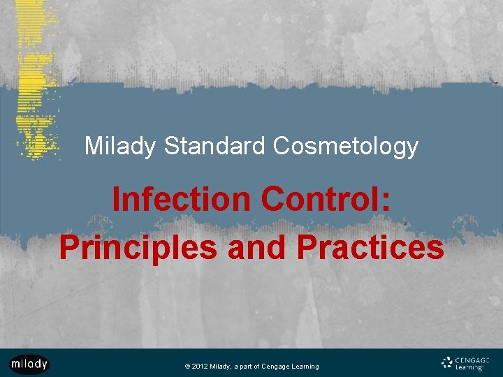 Milady Standard Cosmetology Infection Control: Principles and Practices © 2012 Milady, a part of