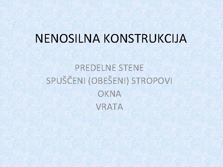NENOSILNA KONSTRUKCIJA PREDELNE STENE SPUŠČENI (OBEŠENI) STROPOVI OKNA VRATA 