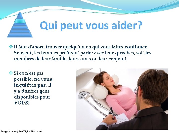 Qui peut vous aider? v Il faut d’abord trouver quelqu’un en qui vous faites