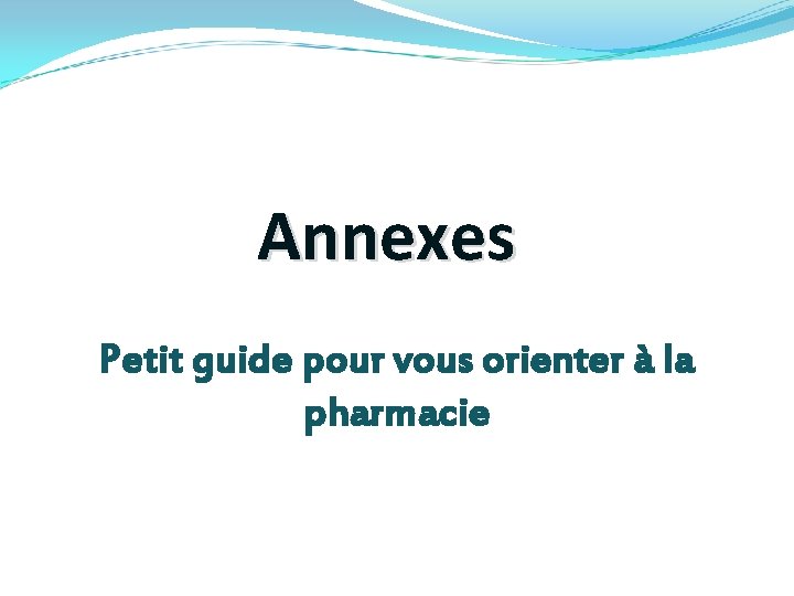 Annexes Petit guide pour vous orienter à la pharmacie 