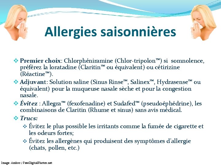 Allergies saisonnières v Premier choix: Chlorphéniramine (Chlor-tripolon™) si somnolence, préférez la loratadine (Claritin™ ou