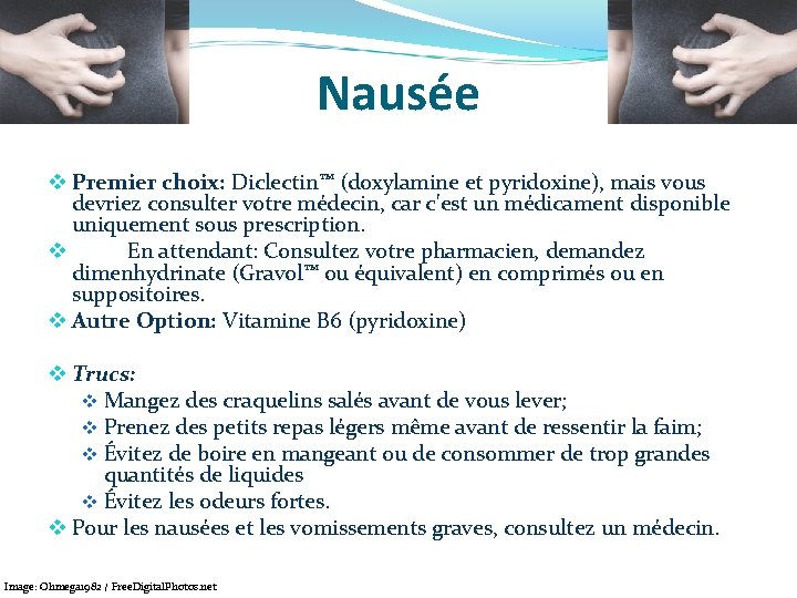 Nausée v Premier choix: Diclectin™ (doxylamine et pyridoxine), mais vous devriez consulter votre médecin,