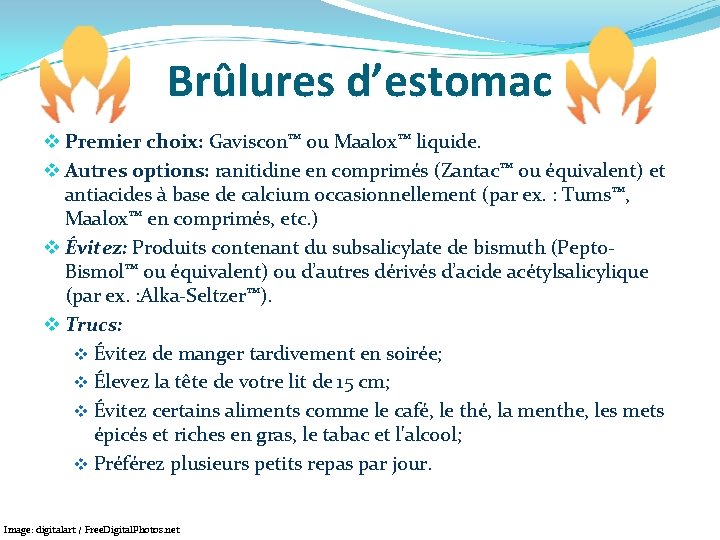 Brûlures d’estomac v Premier choix: Gaviscon™ ou Maalox™ liquide. v Autres options: ranitidine en