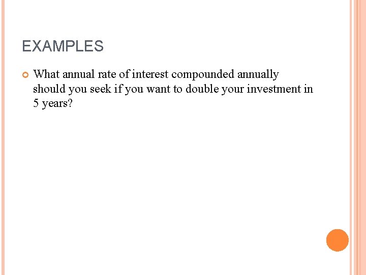EXAMPLES What annual rate of interest compounded annually should you seek if you want