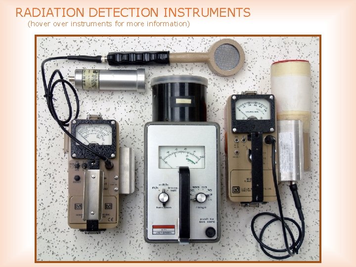 RADIATION DETECTION INSTRUMENTS (hover instruments for more information) 