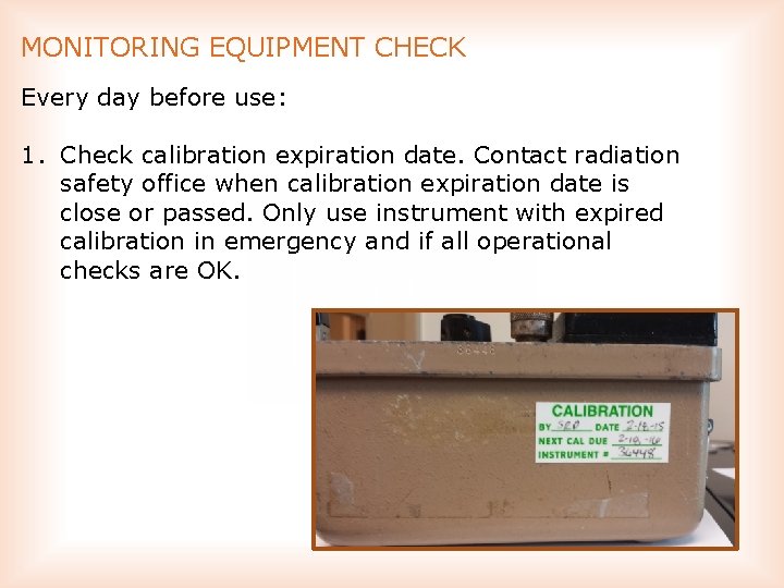 MONITORING EQUIPMENT CHECK Every day before use: 1. Check calibration expiration date. Contact radiation