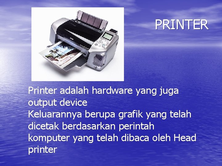 PRINTER Printer adalah hardware yang juga output device Keluarannya berupa grafik yang telah dicetak