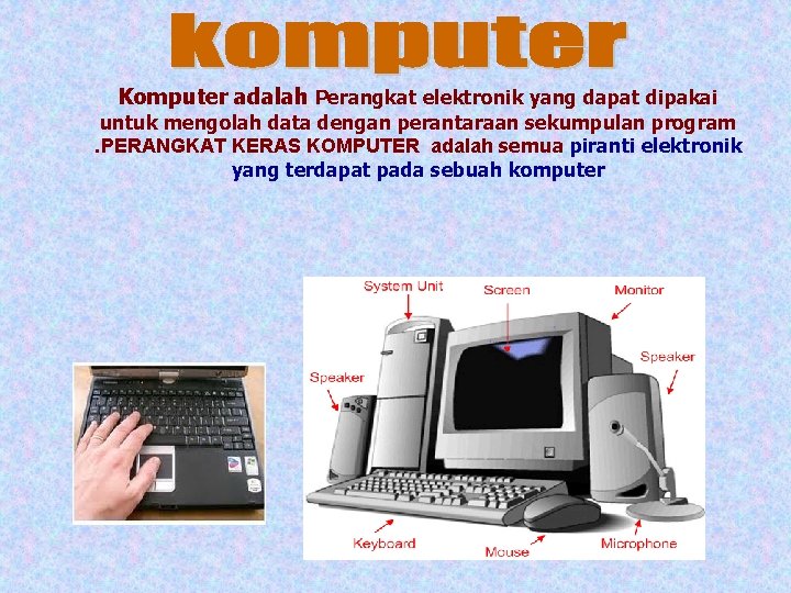 Komputer adalah Perangkat elektronik yang dapat dipakai untuk mengolah data dengan perantaraan sekumpulan program.