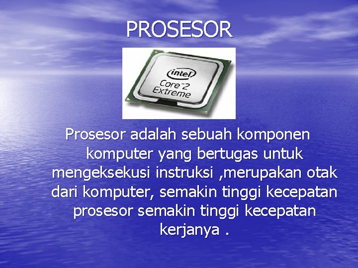 PROSESOR Prosesor adalah sebuah komponen komputer yang bertugas untuk mengeksekusi instruksi , merupakan otak