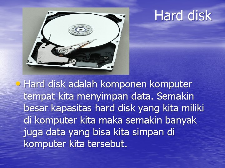 Hard disk • Hard disk adalah komponen komputer tempat kita menyimpan data. Semakin besar