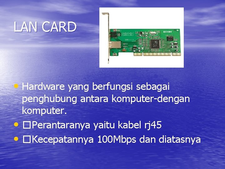 LAN CARD • Hardware yang berfungsi sebagai penghubung antara komputer-dengan komputer. • �Perantaranya yaitu