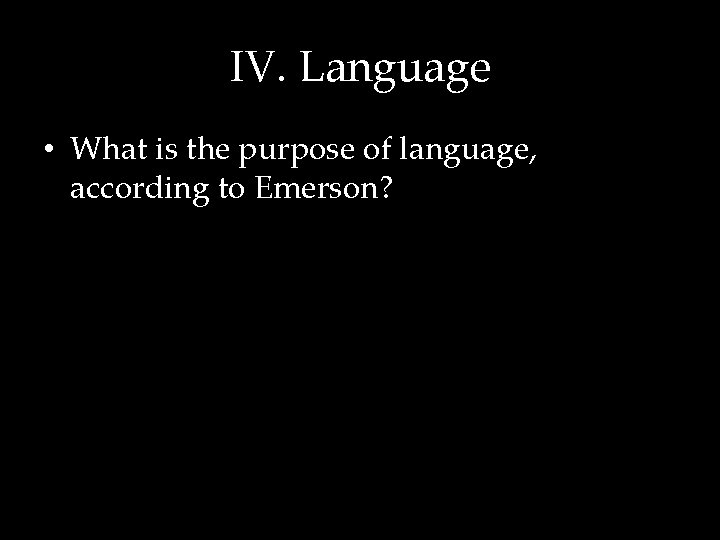 IV. Language • What is the purpose of language, according to Emerson? 