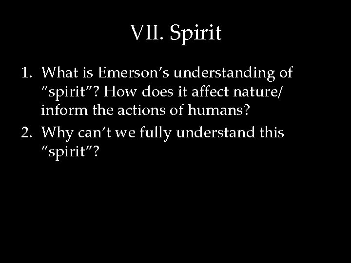 VII. Spirit 1. What is Emerson’s understanding of “spirit”? How does it affect nature/