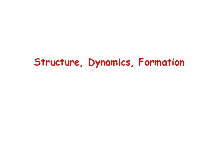 Structure, Dynamics, Formation 