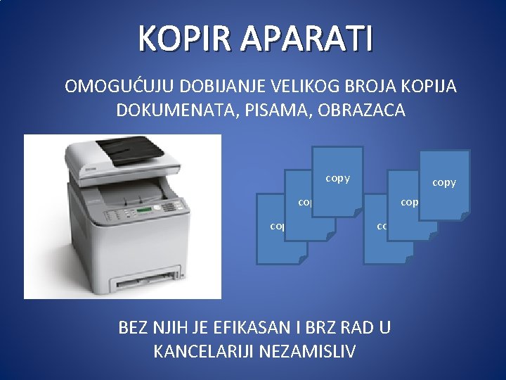 KOPIR APARATI OMOGUĆUJU DOBIJANJE VELIKOG BROJA KOPIJA DOKUMENATA, PISAMA, OBRAZACA copy copy BEZ NJIH