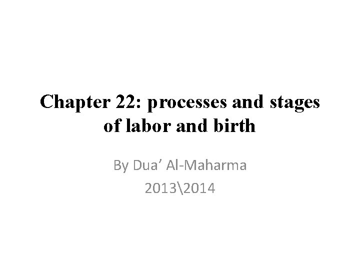 Chapter 22: processes and stages of labor and birth By Dua’ Al-Maharma 20132014 