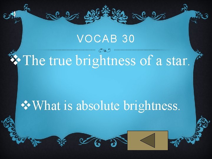 VOCAB 30 v. The true brightness of a star. v. What is absolute brightness.