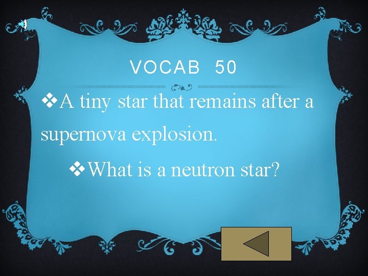 VOCAB 50 v. A tiny star that remains after a supernova explosion. v. What