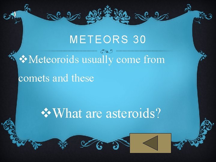 METEORS 30 v. Meteoroids usually come from comets and these v. What are asteroids?