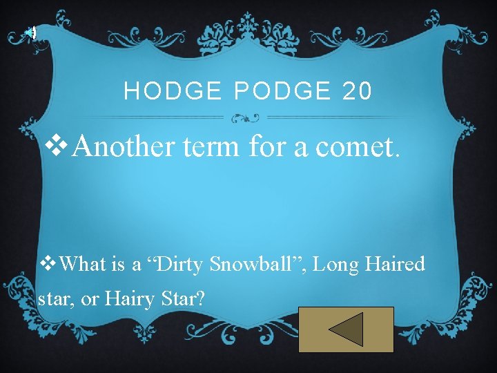 HODGE PODGE 20 v. Another term for a comet. v. What is a “Dirty