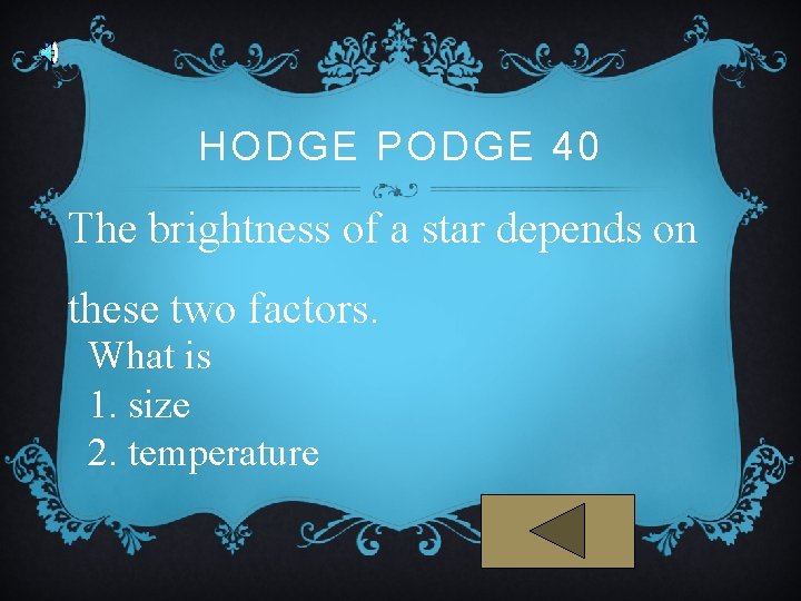 HODGE PODGE 40 The brightness of a star depends on these two factors. What