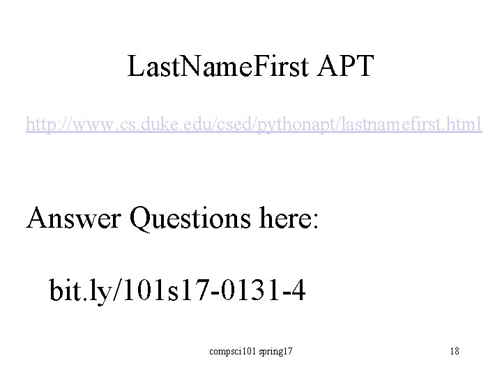 Last. Name. First APT http: //www. cs. duke. edu/csed/pythonapt/lastnamefirst. html Answer Questions here: bit.