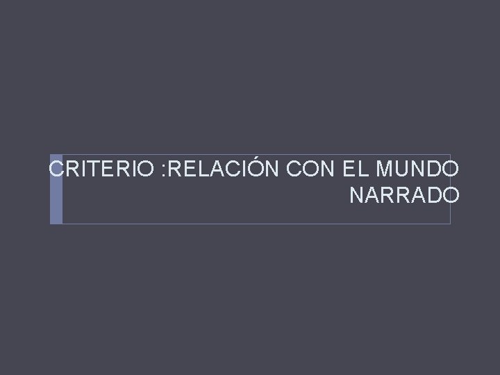 CRITERIO : RELACIÓN CON EL MUNDO NARRADO 