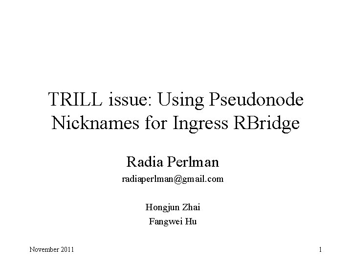 TRILL issue: Using Pseudonode Nicknames for Ingress RBridge Radia Perlman radiaperlman@gmail. com Hongjun Zhai