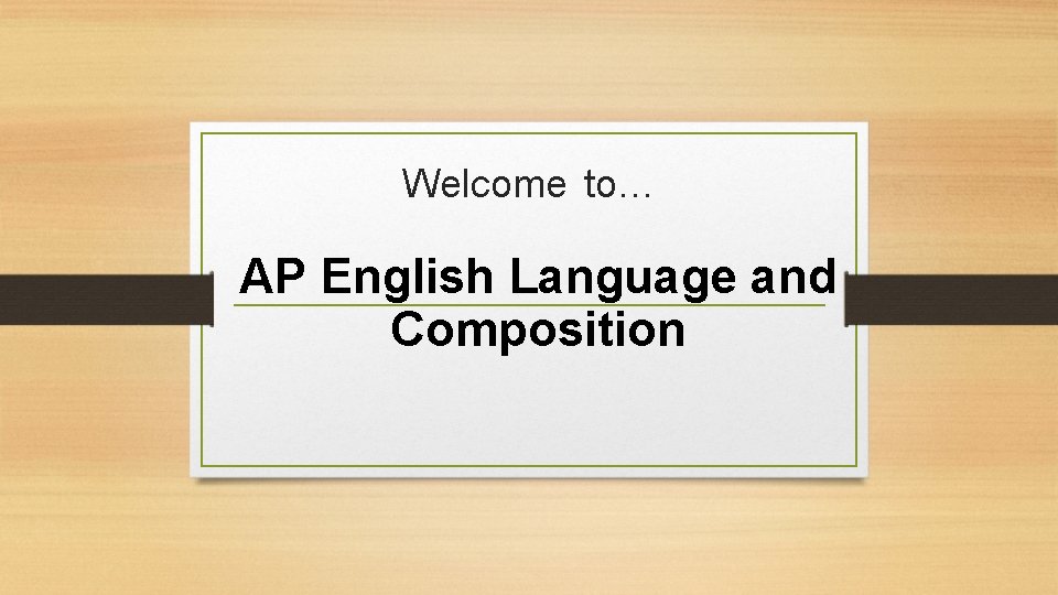 Welcome to… AP English Language and Composition 