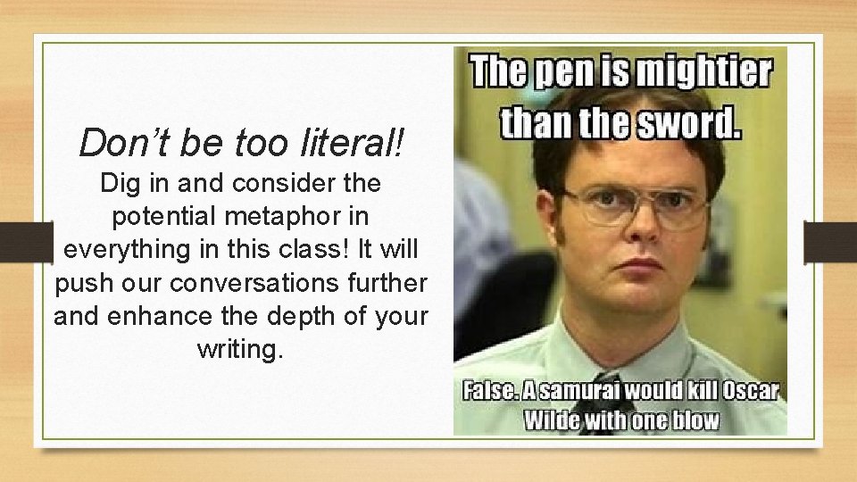 Don’t be too literal! Dig in and consider the potential metaphor in everything in