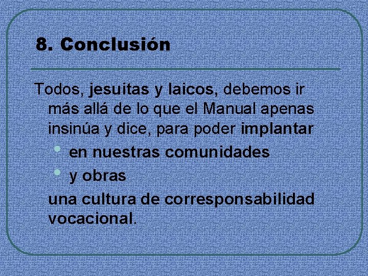 8. Conclusión Todos, jesuitas y laicos, debemos ir más allá de lo que el