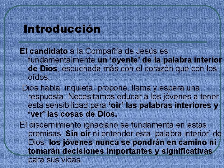 Introducción El candidato a la Compañía de Jesús es fundamentalmente un ‘oyente’ de la