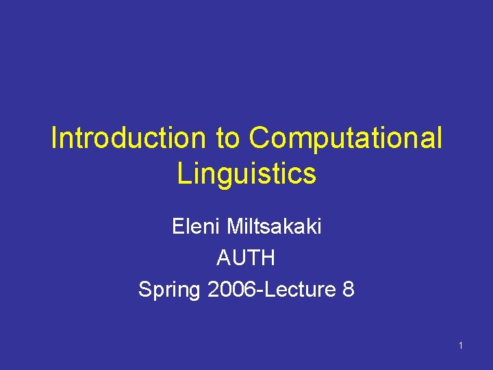 Introduction to Computational Linguistics Eleni Miltsakaki AUTH Spring 2006 -Lecture 8 1 