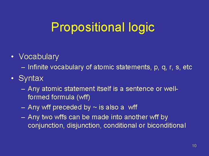 Propositional logic • Vocabulary – Infinite vocabulary of atomic statements, p, q, r, s,