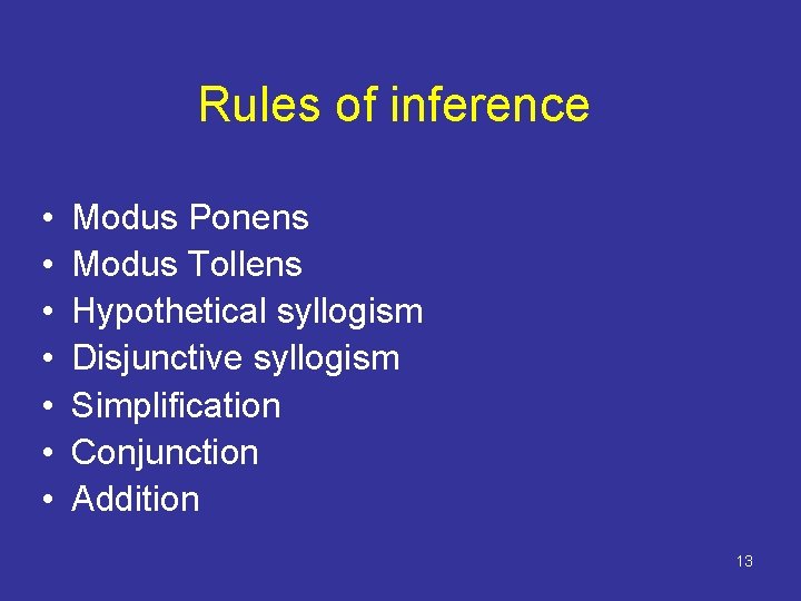 Rules of inference • • Modus Ponens Modus Tollens Hypothetical syllogism Disjunctive syllogism Simplification